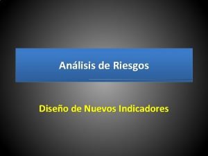 Anlisis de Riesgos Diseo de Nuevos Indicadores Objetivo