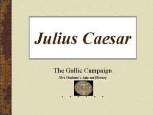 Julius Caesar The Gallic Campaign Mrs Grahams Ancient