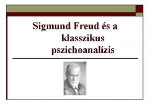 Sigmund Freud s a klasszikus pszichoanalzis Pszichoanalzis llekelemzs