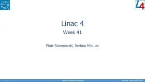 Linac 4 Week 41 Piotr Skowronski Bettina Mikulec