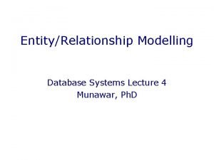EntityRelationship Modelling Database Systems Lecture 4 Munawar Ph