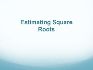 Estimating Square Roots Warm Up Good Morning As