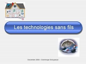 Les technologies sans fils Decembre 2006 Dominique Skrzypezyk