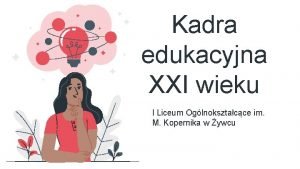 Kadra edukacyjna XXI wieku I Liceum Oglnoksztacce im