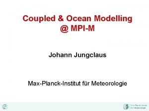 Coupled Ocean Modelling MPIM Johann Jungclaus MaxPlanckInstitut fr