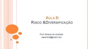 AULA 8 RISCO DIVERSIFICAO Prof Elisson de Andrade