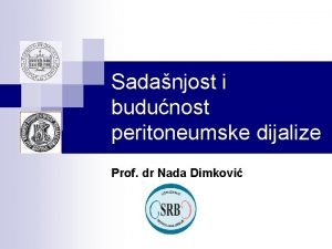 Sadanjost i budunost peritoneumske dijalize Prof dr Nada