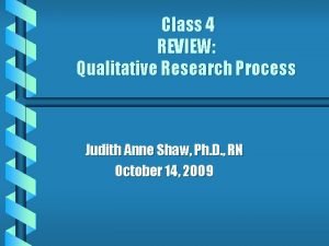 Class 4 REVIEW Qualitative Research Process Judith Anne