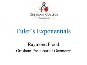 Eulers Exponentials Raymond Flood Gresham Professor of Geometry