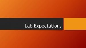 Lab Expectations Lab Expectations General Wash your hands