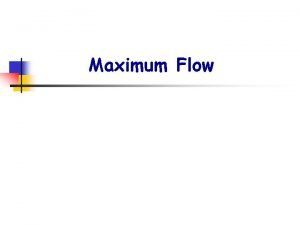 Maximum Flow n Maximum Flow A flow network