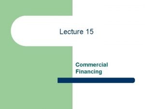 Lecture 15 Commercial Financing Lecture 15 Commercial Investment