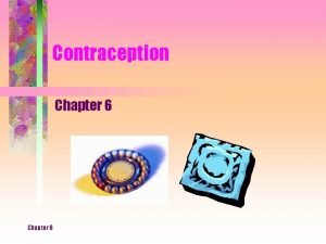 Contraception Chapter 6 Contraceptives Definition Preventing conception by