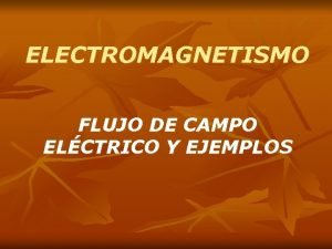 ELECTROMAGNETISMO FLUJO DE CAMPO ELCTRICO Y EJEMPLOS Ejemplo