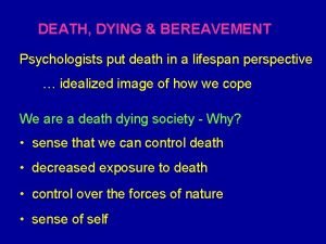 DEATH DYING BEREAVEMENT Psychologists put death in a