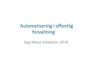 Automatisering i offentlig forvaltning Dag Wiese Schartum AFIN