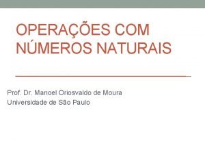 OPERAES COM NMEROS NATURAIS Prof Dr Manoel Oriosvaldo