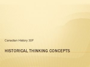 Canadian History 30 F HISTORICAL THINKING CONCEPTS HISTORICAL