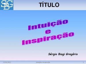 TTULO Srgio Biagi Gregrio 23052012 Intuio e Inspirao