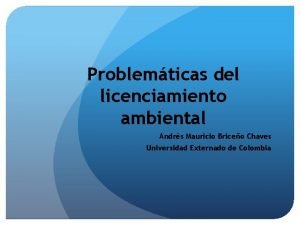 Problemticas del licenciamiento ambiental Andrs Mauricio Briceo Chaves
