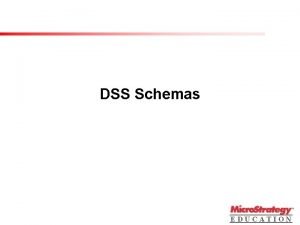 DSS Schemas EDUCATION DSS Schemas Agenda The Consolidated
