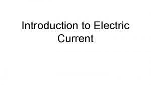 Introduction to Electric Current Electric Current The continuous