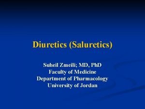 Diuretics Saluretics Suheil Zmeili MD Ph D Faculty