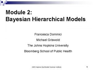 Module 2 Bayesian Hierarchical Models Francesca Dominici Michael