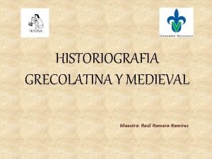 HISTORIOGRAFIA GRECOLATINA Y MEDIEVAL Maestro Ral Romero Ramrez