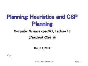 Planning Heuristics and CSP Planning Computer Science cpsc