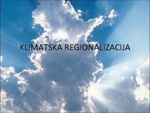 KLIMATSKA REGIONALIZACIJA Klima prosjeno stanje atmosfere Rafski m