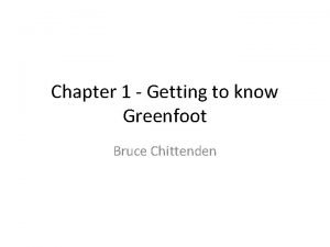 Chapter 1 Getting to know Greenfoot Bruce Chittenden