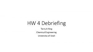HW 4 Debriefing Terry A Ring Chemical Engineering