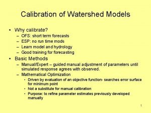 Calibration of Watershed Models Why calibrate OFS short