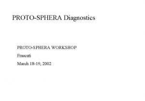 PROTOSPHERA Diagnostics PROTOSPHERA WORKSHOP Frascati March 18 19