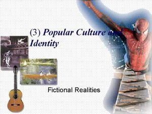 3 Popular Culture and Identity Fictional Realities Outline