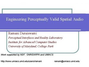 Engineering Perceptually Valid Spatial Audio Ramani Duraiswami Perceptual