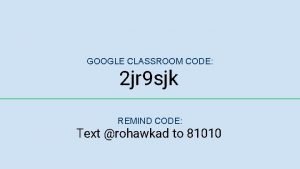 GOOGLE CLASSROOM CODE 2 jr 9 sjk REMIND