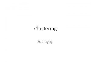 Clustering Suprayogi Pendahuluan Salah satu aktifitas analisis data