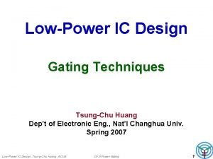 LowPower IC Design Gating Techniques TsungChu Huang Dept
