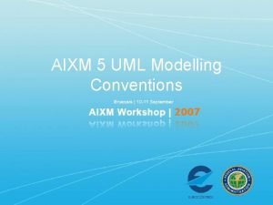 AIXM 5 UML Modelling Conventions AIXM is GML