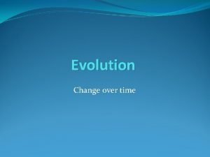 Evolution Change over time 1 Jean Baptiste Lamarck