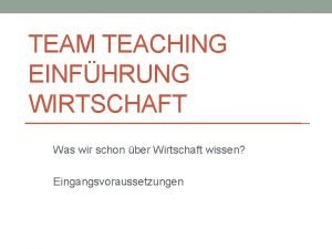 TEAM TEACHING EINFHRUNG WIRTSCHAFT Was wir schon ber