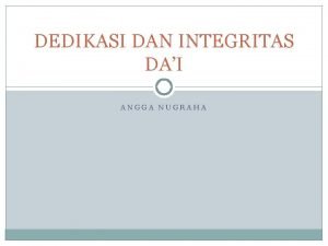 DEDIKASI DAN INTEGRITAS DAI ANGGA NUGRAHA DEDIKASI dedikasi