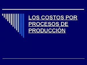 LOS COSTOS POR PROCESOS DE PRODUCCIN INTRODUCCIN Son