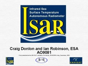 Infrared Sea Surface Temperature Autonomous Radiometer Craig Donlon