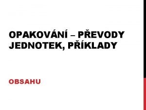 OPAKOVN PEVODY JEDNOTEK PKLADY OBSAHU ZOPAKUJME SI ASTO