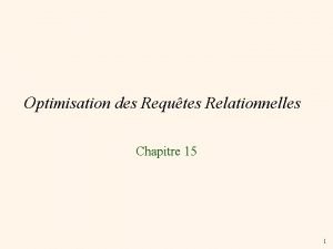 Optimisation des Requtes Relationnelles Chapitre 15 1 Survol