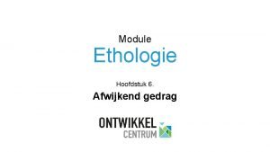 Module Ethologie Hoofdstuk 6 Afwijkend gedrag Afwijkend gedrag