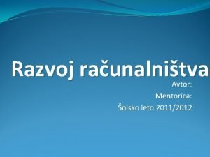 Razvoj raunalnitva Avtor Mentorica olsko leto 20112012 Zaetki